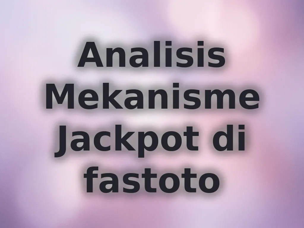 Analisis Mekanisme Jackpot di fastoto