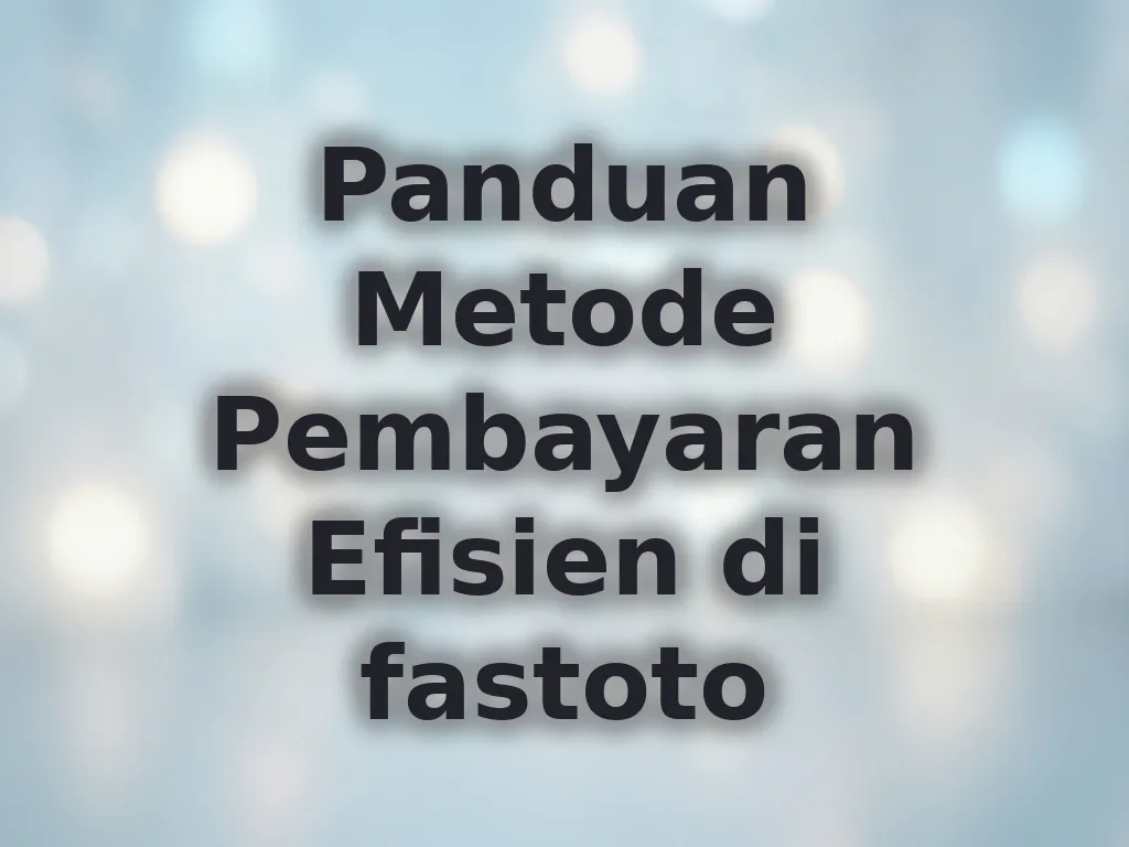Panduan Metode Pembayaran Efisien di fastoto