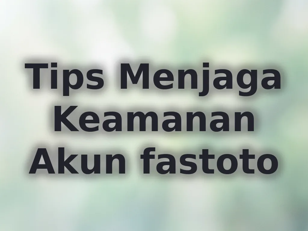 Tips Menjaga Keamanan Akun fastoto